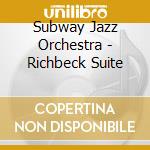 Subway Jazz Orchestra - Richbeck Suite cd musicale di Subway Jazz Orchestra