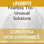 Fearless Trio - Unusual Solutions cd