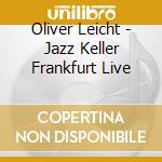 Oliver Leicht - Jazz Keller Frankfurt Live cd musicale di Oliver Leicht