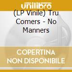 (LP Vinile) Tru Comers - No Manners vinile