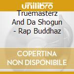 Truemasterz And Da Shogun - Rap Buddhaz cd musicale di Truemasterz And Da Shogun