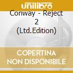 Conway - Reject 2 (Ltd.Edition) cd