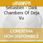 Sebastien - Dark Chambers Of Deja Vu cd