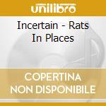 Incertain - Rats In Places cd musicale di Incertain