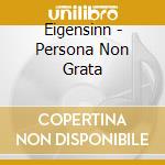 Eigensinn - Persona Non Grata cd musicale di Eigensinn