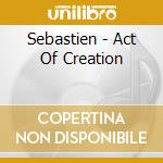 Sebastien - Act Of Creation cd musicale di Sebastien
