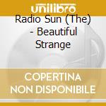 Radio Sun (The) - Beautiful Strange