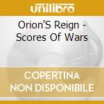 Orion'S Reign - Scores Of Wars cd musicale di Orion'S Reign