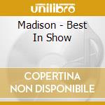 Madison - Best In Show cd musicale di Madison