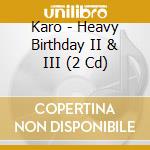 Karo - Heavy Birthday II & III (2 Cd) cd