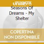 Seasons Of Dreams - My Shelter cd musicale