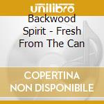 Backwood Spirit - Fresh From The Can cd