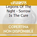 Legions Of The Night - Sorrow Is The Cure cd musicale