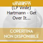 (LP Vinile) Hartmann - Get Over It (Ltd.180G Black Lp) lp vinile