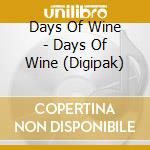 Days Of Wine - Days Of Wine (Digipak) cd musicale
