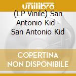 (LP Vinile) San Antonio Kid - San Antonio Kid vinile