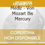 Medlz - Von Mozart Bis Mercury cd