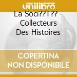 La Soci??T?? - Collecteurs Des Histoires cd
