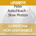 Peter Autschbach - Slow Motion cd musicale di Peter Autschbach