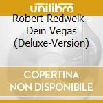 Robert Redweik - Dein Vegas (Deluxe-Version) cd