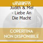 Judith & Mel - Liebe An Die Macht cd