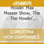 Howlin' Max Messer Show, The - The Howlin' Max Messer Show cd musicale di Howlin' Max Messer Show, The