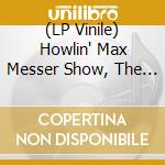 (LP Vinile) Howlin' Max Messer Show, The - The Howlin' Max Messer Show vinile