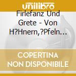 Firlefanz Und Grete - Von H?Hnern,?Pfeln Und Anderen Fahrzeugen cd