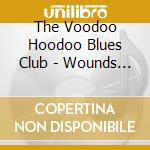 The Voodoo Hoodoo Blues Club - Wounds And Scars cd musicale di The Voodoo Hoodoo Blues Club