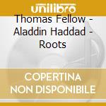 Thomas Fellow - Aladdin Haddad - Roots cd