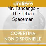 Mr. Fandango - The Urban Spaceman cd musicale di Mr. Fandango