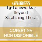 Tg-Toneworks - Beyond Scratching The Surface cd