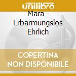 Mara - Erbarmungslos Ehrlich cd