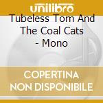 Tubeless Tom And The Coal Cats - Mono cd
