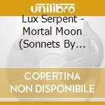 Lux Serpent - Mortal Moon (Sonnets By William Shakespeare) cd