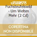 Fuchsteufelswild - Um Welten Mehr (2 Cd) cd musicale di Fuchsteufelswild