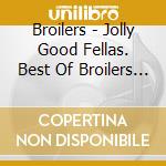 Broilers - Jolly Good Fellas. Best Of Broilers 1994-2024 cd