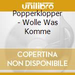 Popperklopper - Wolle Was Komme cd