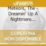 Meteors, The - Dreamin' Up A Nightmare (Ltd.Digi) cd