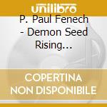 P. Paul Fenech - Demon Seed Rising (Ltd.Digi) cd