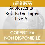 Adolescents - Rob Ritter Tapes - Live At Starwood 80/81 cd