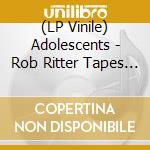 (LP Vinile) Adolescents - Rob Ritter Tapes - Live At Starwood 80/81 lp vinile
