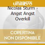 Nicolas Sturm - Angst Angst Overkill cd musicale di Nicolas Sturm