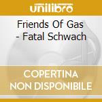 Friends Of Gas - Fatal Schwach cd