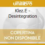 Klez.E - Desintegration cd musicale di Klez.E