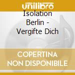 Isolation Berlin - Vergifte Dich cd musicale di Isolation Berlin