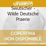 Swutscher - Wilde Deutsche Praerie cd