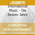 International Music - Die Besten Jahre cd musicale di International Music