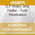 (LP Vinile) Jens Friebe - Fuck Penetration lp vinile di Jens Friebe