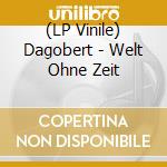 (LP Vinile) Dagobert - Welt Ohne Zeit vinile